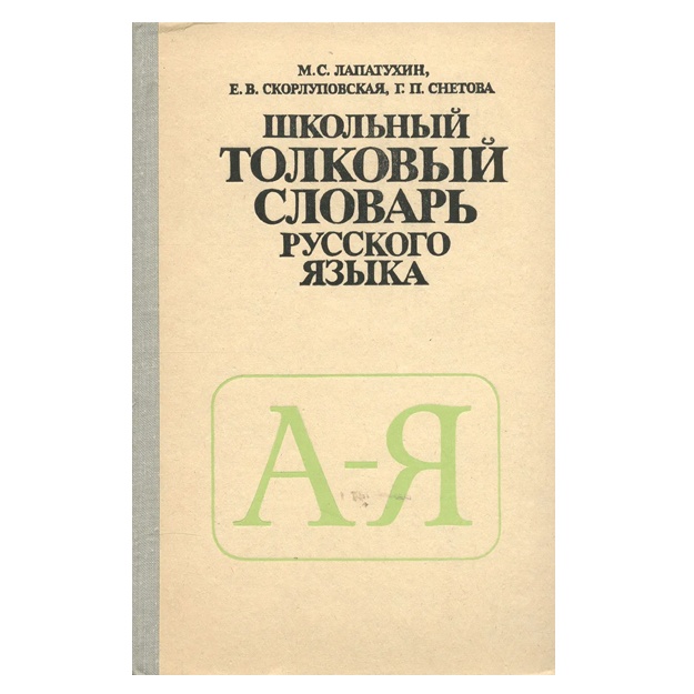 M. S. Lapatuxin, Ye. V. Skorlupovskaya, G. P. Snetova: Shkolniy tolkoviy slovar russkogo yazika. Posobie dlya uchaschixsya