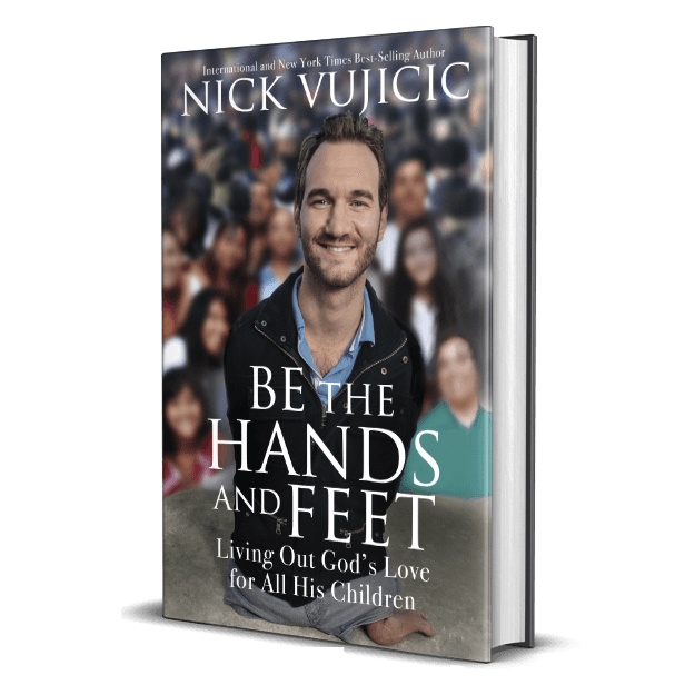 Nick Vujicic: Be the Hands and Feet: Living Out God's Love for All His Children