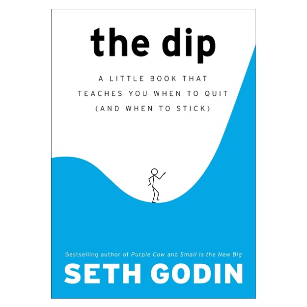 Seth Godin: The Dip: A Little Book That Teaches You When to Quit (and When to Stick)