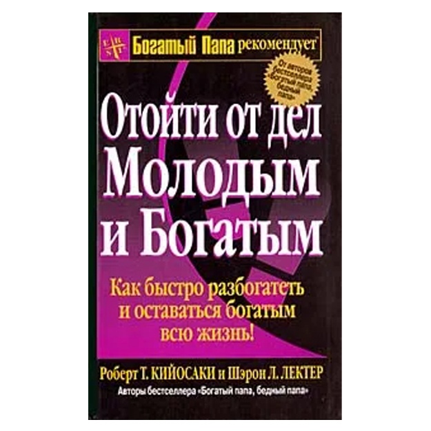 Роберт Т. Кийосаки, Шэрон Л. Лектер: Отойти от дел молодым и богатым