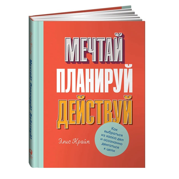 Мечтай! Планируй! Действуй! Как выбраться из хаоса дел и осознанно двигаться к цели