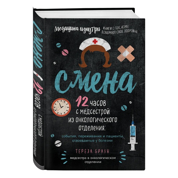 Браун Тереза: Смена. 12 часов с медсестрой из онкологического отделения: события, переживания и пациенты, отвоеванные у болезни