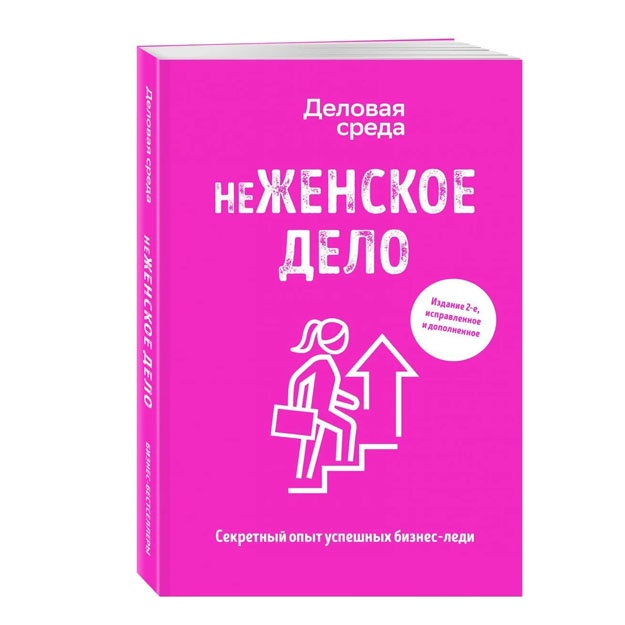 неЖЕНСКОЕ ДЕЛО. Секретный опыт успешных бизнес-леди. Издание 2-е, исправленное и дополненное