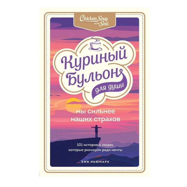 Куриный бульон для души. Мы сильнее наших страхов. 101 история о людях, которые рискнули ради мечты
