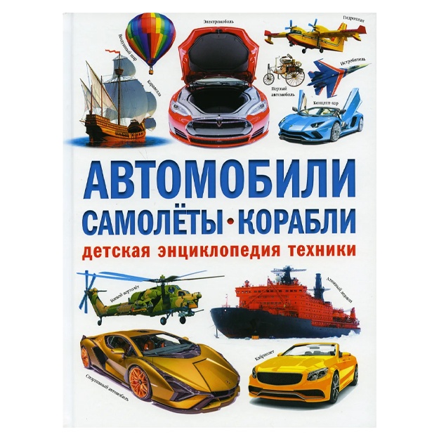 Автомобили. Самолеты. Корабли. Детская энциклопедия техники