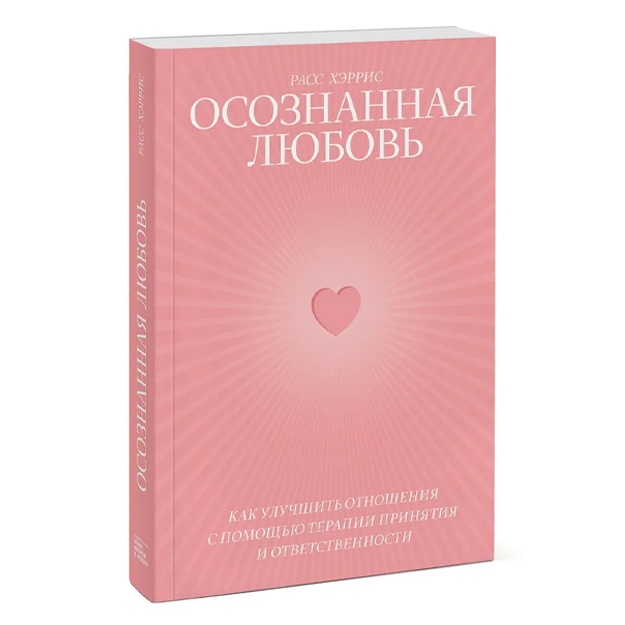 Osoznannaya lyubov. Kak uluchshit otnosheniya s pomoschyu terapii prinyatiya i otvetstvennosti