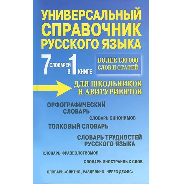Универсальный справочник русского языка для школьников и абитуриентов. 7 словарей в 1 книге