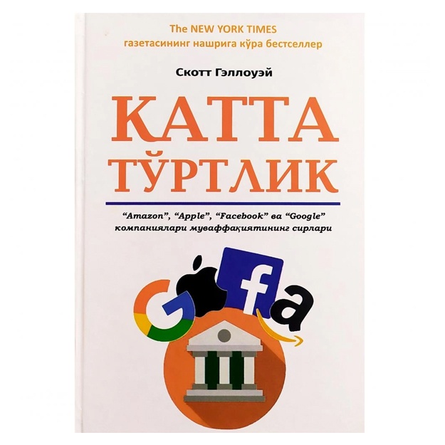Skott Gellouey: Katta to‘rtlik. "Amazon", "Apple", "Facebook" va "Google" kompaniyalari muvaffaqiyati sirlari