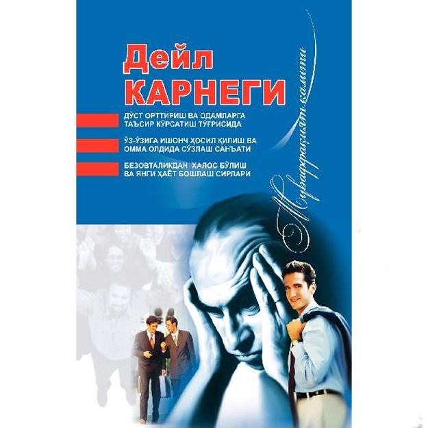 Deyl Karnegi: Do‘st orttirish va odamlarga ta’sir ko‘rsatish to‘g‘risida. O‘z-o‘ziga ishonch hosil qilish va omma oldida so‘zlash san’ati. Bezovtalikdan xalos bo‘lish va yangi hayot boshlash
