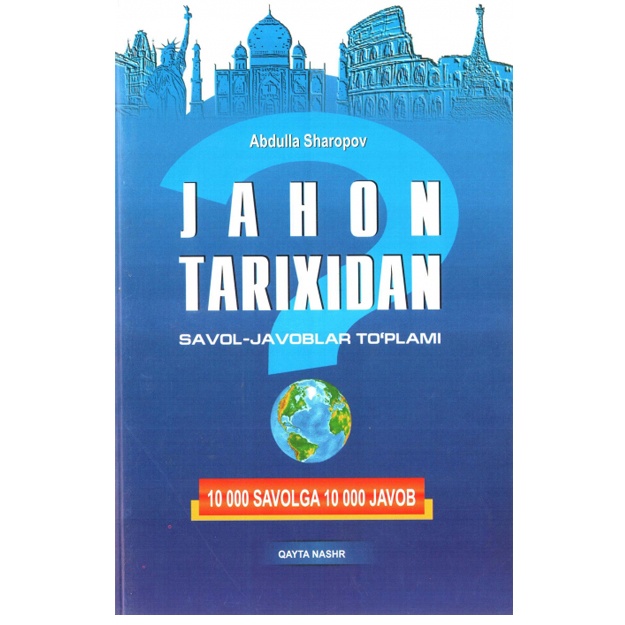 Jahon tarixidan savol-javoblar to‘plami. 10000 savolga 10000 javob Abdulla Sharopov