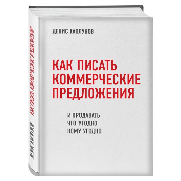Kaplunov Denis Aleksandrovich: Kak pisat kommercheskie predlojeniya i prodavat chto ugodno komu ugodno