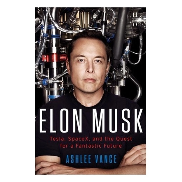 Ashlee Vance: Elon Musk. Tesla, SpaceX, and the Quest for a Fantastic Future