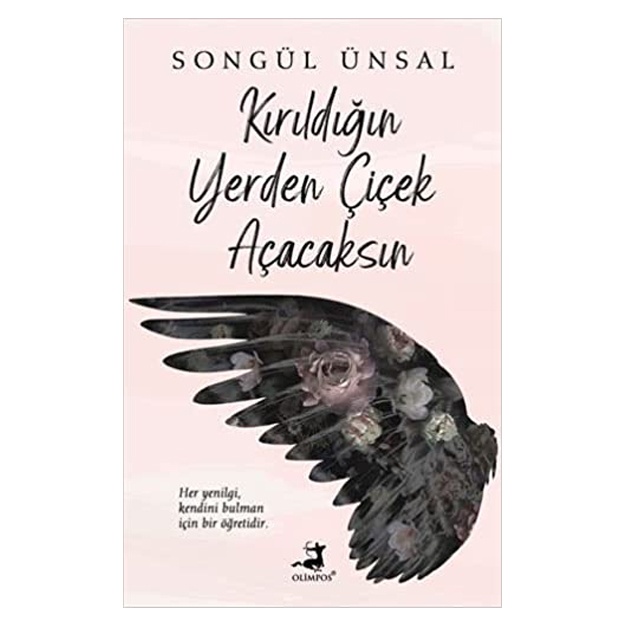 Kirildigin Yerden Cicek Acacaksin: Her yeniligi, kendini bulman icin bir ögretidir